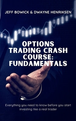Options Trading Crash Course - Fundamentals: Everything you need to know before you start investing like a real trader by Bowick, Jeff