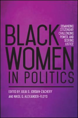 Black Women in Politics: Demanding Citizenship, Challenging Power, and Seeking Justice by Jordan-Zachery, Julia S.