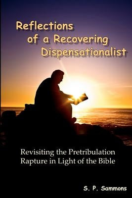 Reflections of a Recovering Dispensationalist: Revisiting the Pretribulation Rapture in Light of a Literal Interpretation Paperback Createspace Independent Publishing Platform
