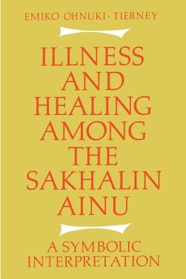Illness and Healing Among the Sakhalin Ainu: A Symbolic Interpretation Paperback Cambridge University Press