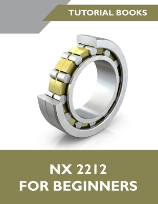 NX 2212 For Beginners (Colored): A Step-by-Step Guide to Learning NX by Tutorial Books