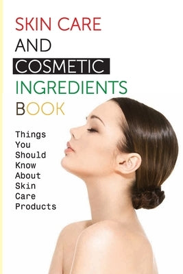 Skin Care And Cosmetic Ingredients Book- Things You Should Know About Skin Care Products: Beauty Recipes by Fredericksen, Morgan