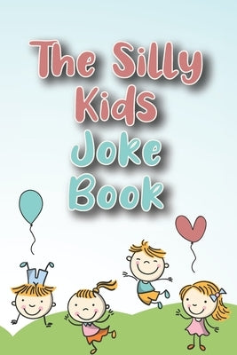 The Silly Kids Joke Book: Jokes for Toddlers to Tell Their Friends & Parents - Hilarious Jokes - Father's Day books. Mothers day book - gifts fo by Affectuekins, Avril Antoine