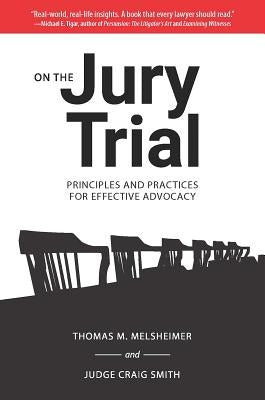 On the Jury Trial: Principles and Practices for Effective Advocacy by Melsheimer, Thomas M.