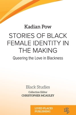 Stories of Black Female Identity in the Making: Queering the Love in Blackness by Pow, Kadian