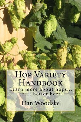 Hop Variety Handbook: Learn More About Hop...Create Better Beer. Paperback Createspace Independent Publishing Platform