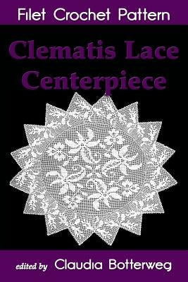 Clematis Lace Centerpiece Filet Crochet Pattern: Complete Instructions and Chart by Mowrey, Cora