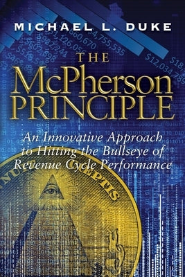 The McPherson Principle: An Innovative Approach to Hitting the Bullseye of Revenue Cycle Performance White River Press