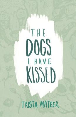 The Dogs I Have Kissed Paperback Createspace Independent Publishing Platform