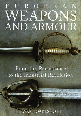 European Weapons and Armour: From the Renaissance to the Industrial Revolution Paperback Boydell Press
