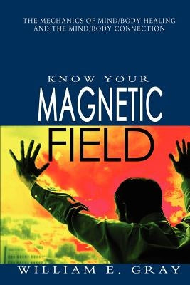 Know Your Magnetic Field by Gray, William E.