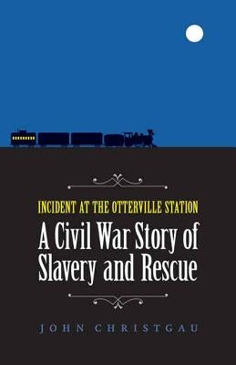 Incident at the Otterville Station: A Civil War Story of Slavery and Rescue Paperback University of Nebraska Press