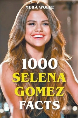 1000 Selena Gomez Facts by Wolfe, Mera