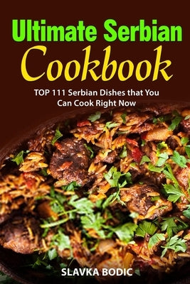 Ultimate Serbian Cookbook: TOP 111 Serbian dishes that you can cook right now Paperback Independently Published