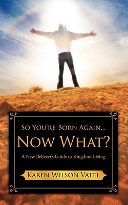 So You're Born Again...Now What? A New Believer's Guide to Kingdom Living Paperback Xulon Press