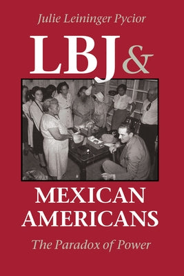 LBJ and Mexican Americans: The Paradox of Power by Pycior, Julie Leininger