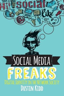 Social Media Freaks: Digital Identity in the Network Society by Kidd, Dustin