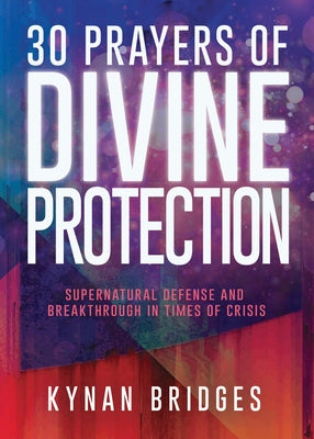 30 Prayers of Divine Protection: Supernatural Defense and Breakthrough in Times of Crisis by Bridges, Kynan