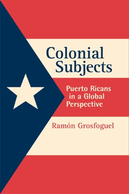 Colonial Subjects: Puerto Ricans in a Global Perspective Paperback University of California Press