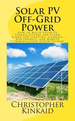 Solar PV Off-Grid Power: How to Build Solar PV Energy Systems for Stand Alone LED Lighting, Cameras, Electronics, and Remote Communication Powe Paperback Createspace Independent Publishing Platform