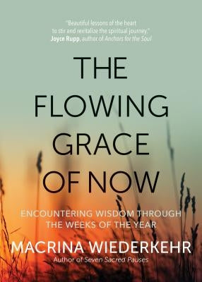 The Flowing Grace of Now: Encountering Wisdom Through the Weeks of the Year Sorin Books