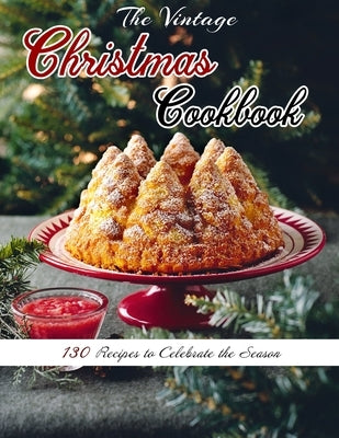 The Vintage Christmas Cookbook: 130 Recipes to Celebrate the Season Paperback Independently Published