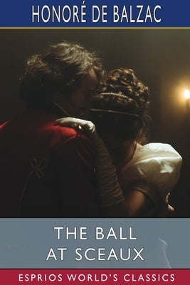 The Ball at Sceaux (Esprios Classics): Translated By Clara Bell by Balzac, Honoré de