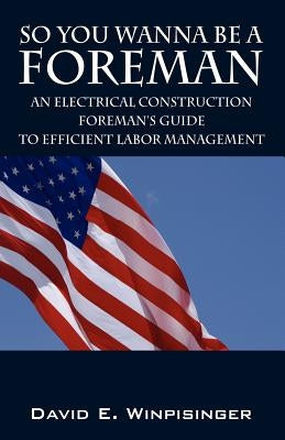 So You Wanna Be a Foreman: An Electrical Construction Foreman's Guide to Efficient Labor Management Paperback Outskirts Press