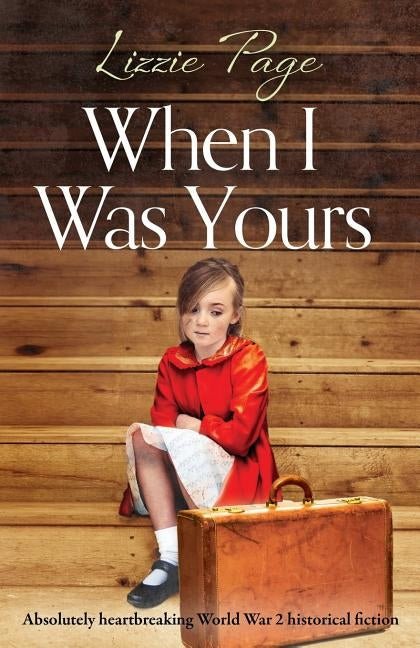 When I Was Yours: Absolutely heartbreaking world war 2 historical fiction by Page, Lizzie