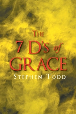 The 7 D's of Grace by Todd, Stephen