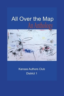 All Over the Map: An Anthology Paperback District 1 Kansas Authors Club