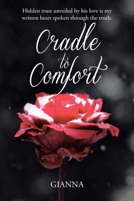 Cradle to Comfort: Hidden trust unveiled by his love is my written heart spoken through the truth. by Gianna