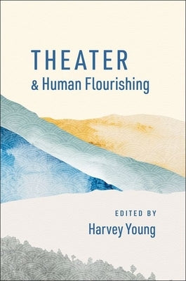 Theater and Human Flourishing Paperback Oxford University Press, USA
