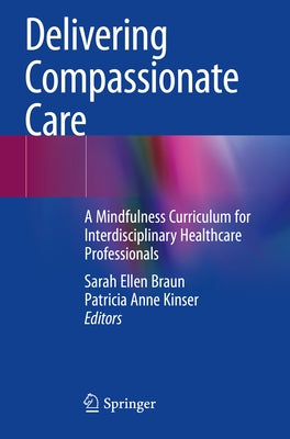 Delivering Compassionate Care: A Mindfulness Curriculum for Interdisciplinary Healthcare Professionals by Braun, Sarah Ellen