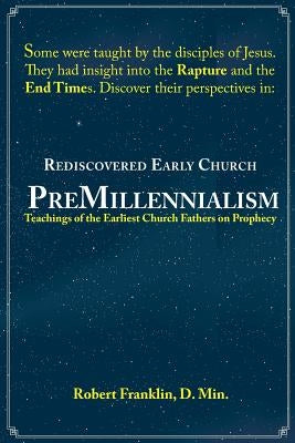 Rediscovered Early Church PreMillennialism: Teachings of the Earliest Church Fathers on Prophecy Paperback Word Lamp Publications, LLC