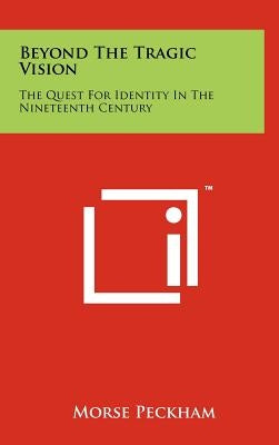 Beyond The Tragic Vision: The Quest For Identity In The Nineteenth Century by Peckham, Morse