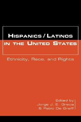 Hispanics/Latinos in the United States: Ethnicity, Race, and Rights by Gracia, Jorge J. E.