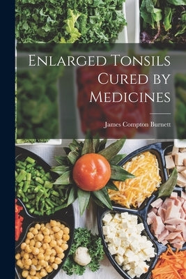 Enlarged Tonsils Cured by Medicines by Burnett, James Compton