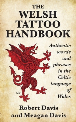The Welsh Tattoo Handbook: Authentic Words and Phrases in the Celtic Language of Wales by Davis, Robert