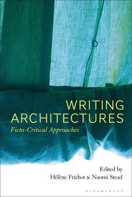 Writing Architectures: Ficto-Critical Approaches by Frichot, Hélène