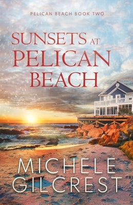 Sunsets At Pelican Beach (Pelican Beach Series Book 2) Paperback Michele Gilcrest
