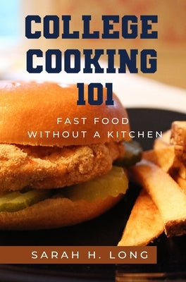 College Cooking 101: Fast Food Without a Kitchen by Long, Sarah H.