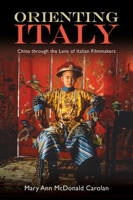 Orienting Italy: China Through the Lens of Italian Filmmakers by McDonald Carolan, Mary Ann