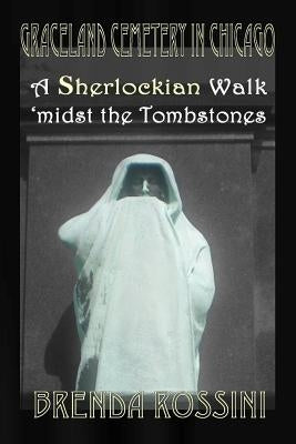 Graceland Cemetery in Chicago - A Sherlockian Walk Midst the Tombstones Paperback MX Publishing
