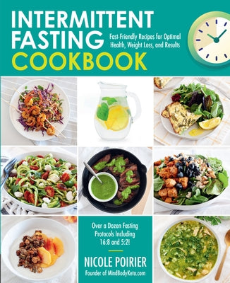 Intermittent Fasting Cookbook: Fast-Friendly Recipes for Optimal Health, Weight Loss, and Results by Poirier, Nicole