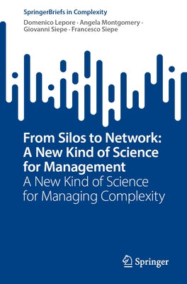 From Silos to Network: A New Kind of Science for Management: A New Kind of Science for Managing Complexity by Lepore, Domenico