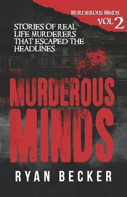 Murderous Minds Volume 2: Stories of Real Life Murderers that Escaped the Headlines by Seven, True Crime