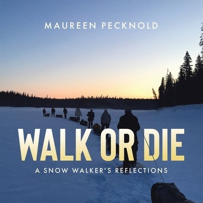 Walk or Die: A Snow Walker's Reflections Paperback Tellwell Talent