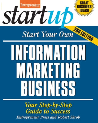 Start Your Own Information Marketing Business: Your Step-By-Step Guide to Success by Media, The Staff of Entrepreneur