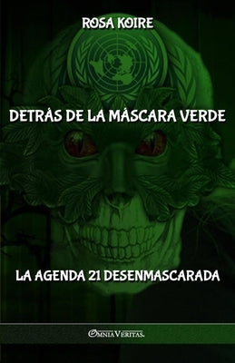 Detrás de la máscara verde: La Agenda 21 desenmascarada by Koire, Rosa